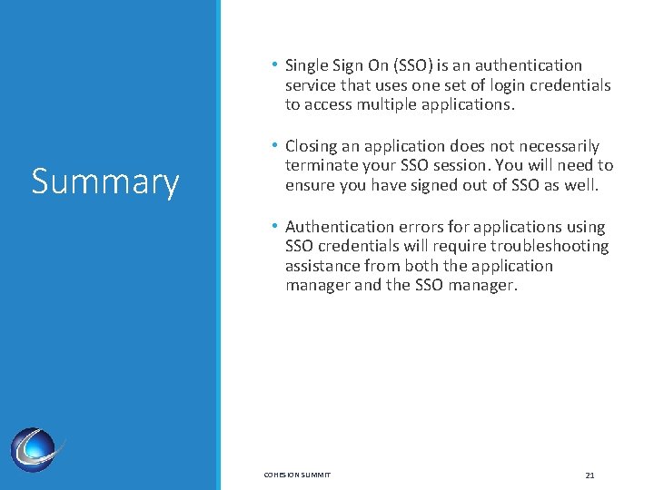  • Single Sign On (SSO) is an authentication service that uses one set