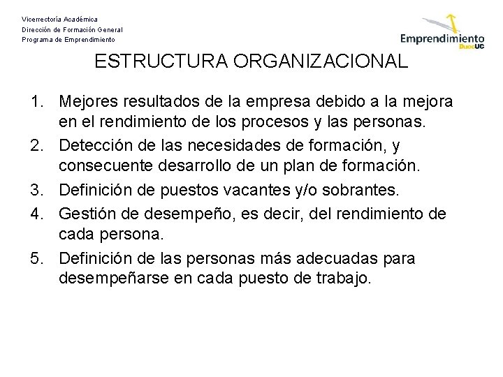 Vicerrectoría Académica Dirección de Formación General Programa de Emprendimiento ESTRUCTURA ORGANIZACIONAL 1. Mejores resultados Vicerrectoría Académica Dirección de Formación General Programa de Emprendimiento ESTRUCTURA ORGANIZACIONAL 1. Mejores resultados