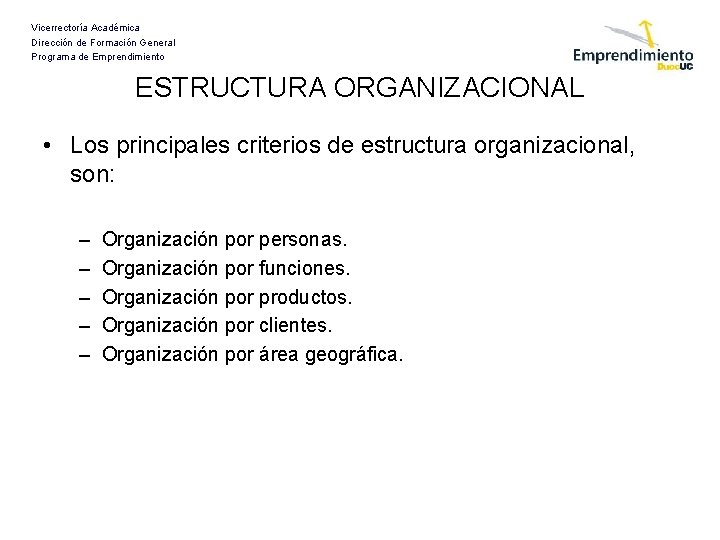 Vicerrectoría Académica Dirección de Formación General Programa de Emprendimiento ESTRUCTURA ORGANIZACIONAL • Los principales Vicerrectoría Académica Dirección de Formación General Programa de Emprendimiento ESTRUCTURA ORGANIZACIONAL • Los principales