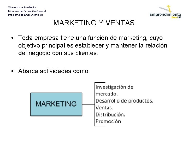 Vicerrectoría Académica Dirección de Formación General Programa de Emprendimiento MARKETING Y VENTAS • Toda Vicerrectoría Académica Dirección de Formación General Programa de Emprendimiento MARKETING Y VENTAS • Toda