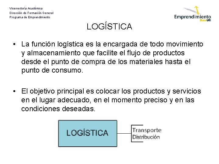 Vicerrectoría Académica Dirección de Formación General Programa de Emprendimiento LOGÍSTICA • La función logística