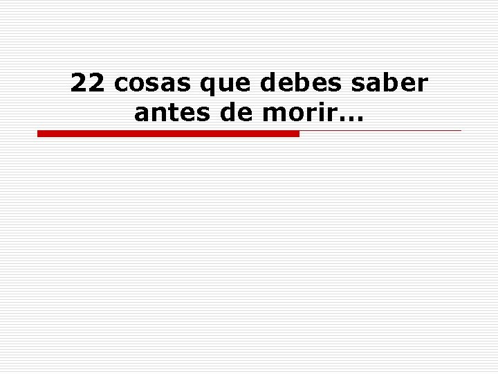 22 cosas que debes saber antes de morir… 