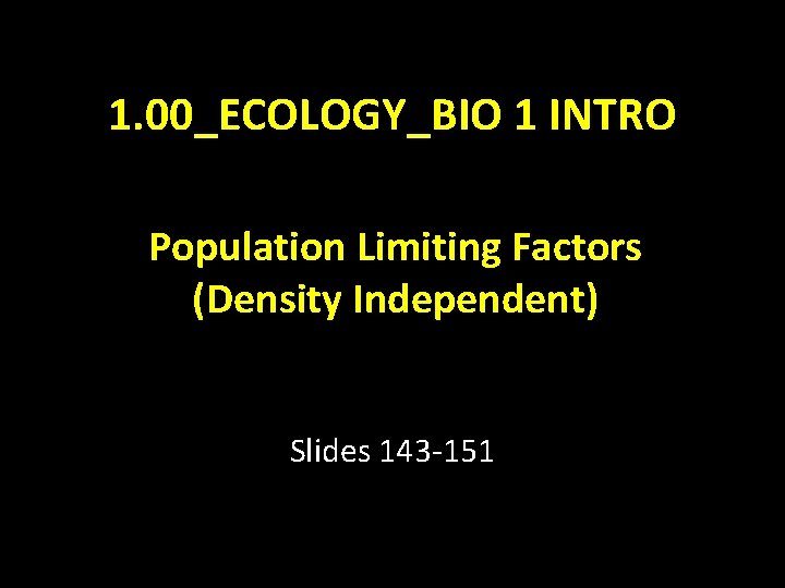 1. 00_ECOLOGY_BIO 1 INTRO Population Limiting Factors (Density Independent) Slides 143 -151 