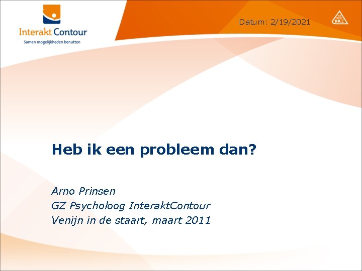 Datum: 2/19/2021 Heb ik een probleem dan? Arno Prinsen GZ Psycholoog Interakt. Contour Venijn