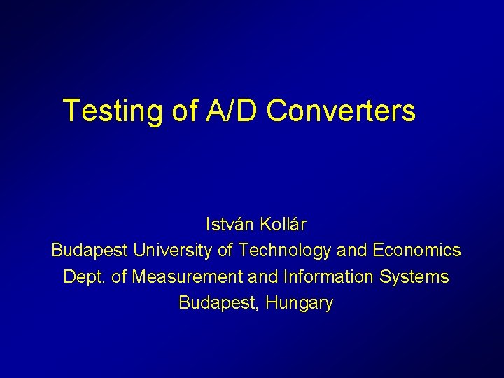 Testing of A/D Converters István Kollár Budapest University of Technology and Economics Dept. of