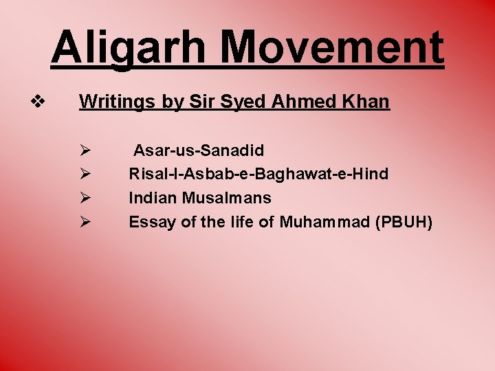 Aligarh Movement v Writings by Sir Syed Ahmed Khan Ø Ø Asar-us-Sanadid Risal-I-Asbab-e-Baghawat-e-Hind Indian