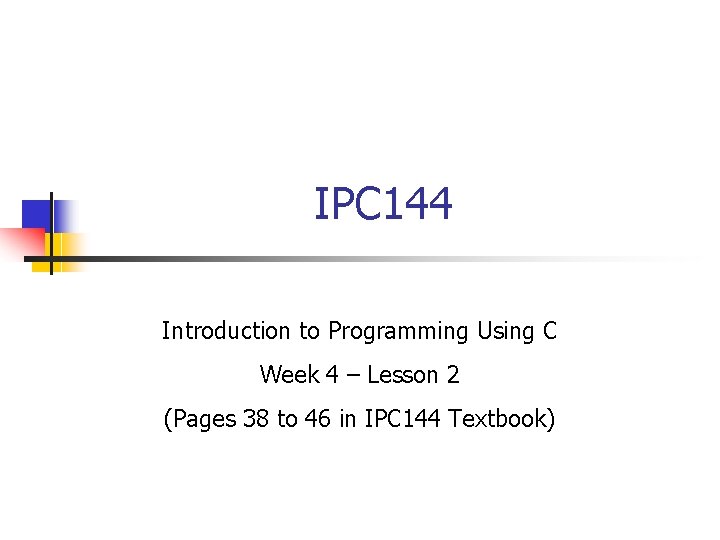 IPC 144 Introduction to Programming Using C Week 4 – Lesson 2 (Pages 38