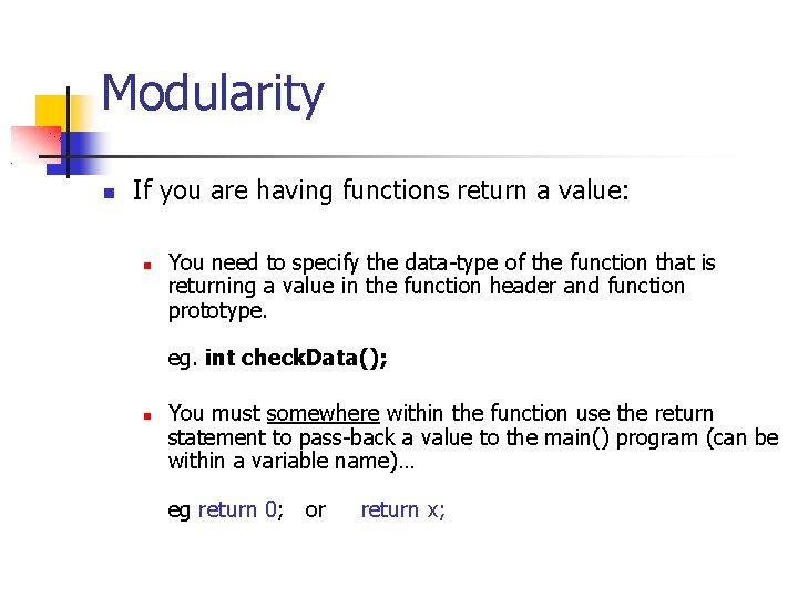 Modularity If you are having functions return a value: You need to specify the