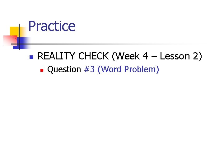 Practice REALITY CHECK (Week 4 – Lesson 2) Question #3 (Word Problem) 