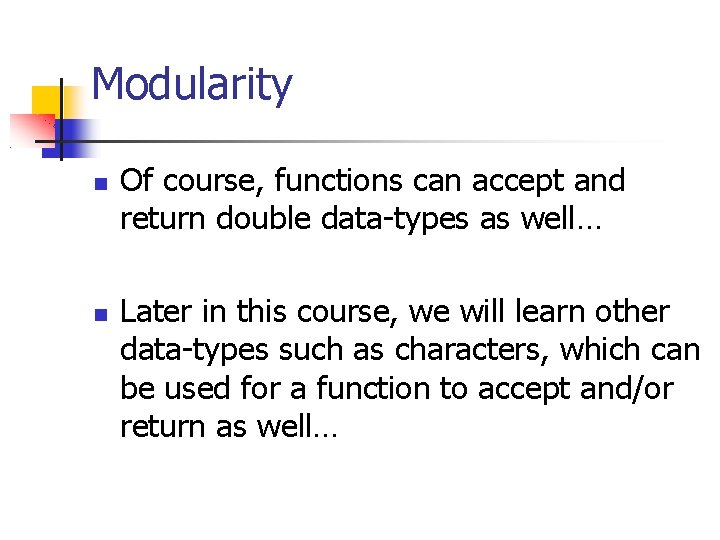 Modularity Of course, functions can accept and return double data-types as well… Later in