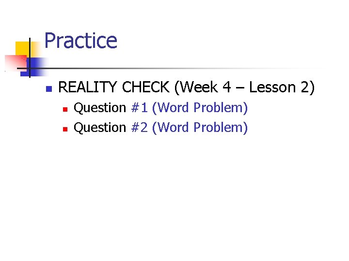 Practice REALITY CHECK (Week 4 – Lesson 2) Question #1 (Word Problem) Question #2