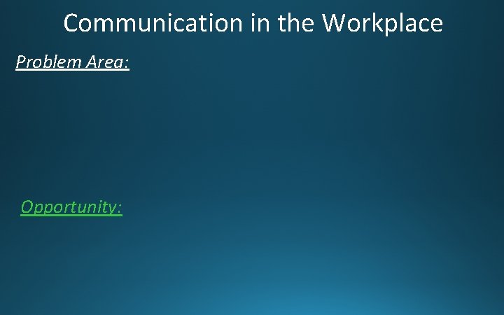 Communication in the Workplace Problem Area: Opportunity: 
