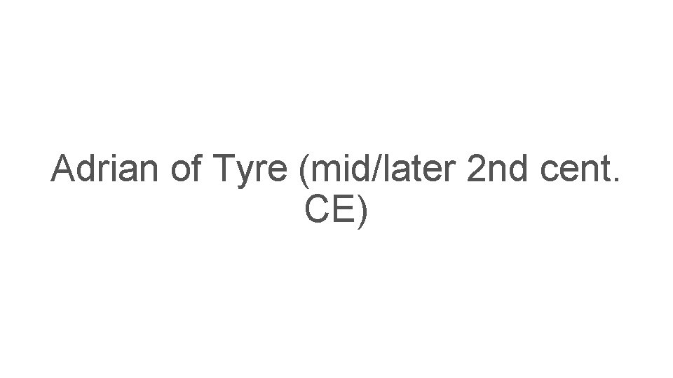 Adrian of Tyre (mid/later 2 nd cent. CE) 