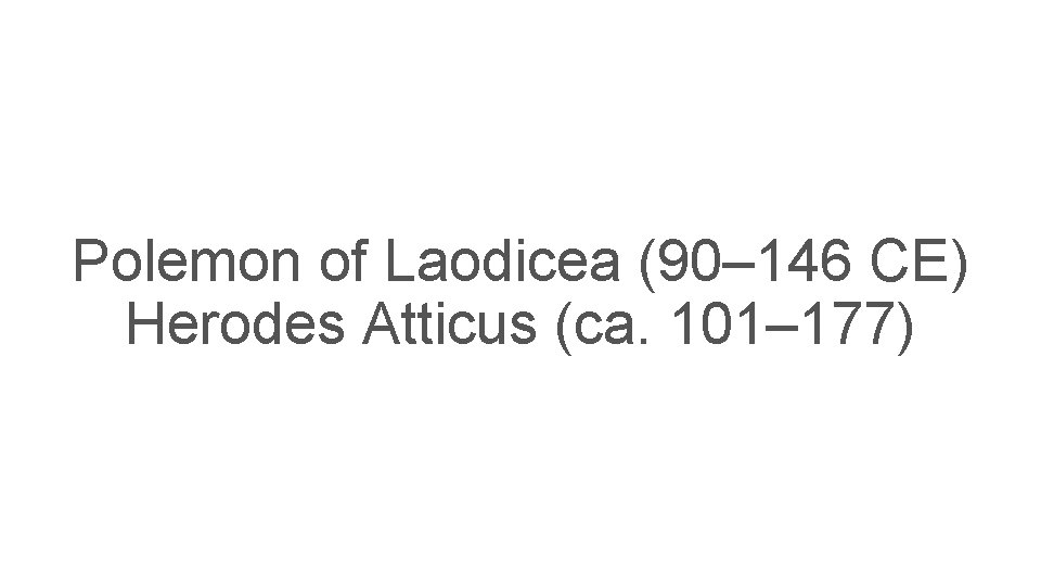 Polemon of Laodicea (90– 146 CE) Herodes Atticus (ca. 101– 177) 