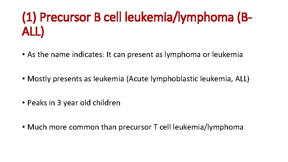 (1) Precursor B cell leukemia/lymphoma (BALL) • As the name indicates: It can present (1) Precursor B cell leukemia/lymphoma (BALL) • As the name indicates: It can present