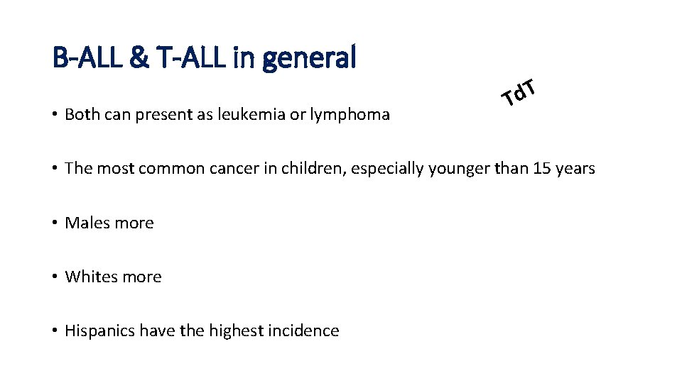B-ALL & T-ALL in general • Both can present as leukemia or lymphoma Td. B-ALL & T-ALL in general • Both can present as leukemia or lymphoma Td.