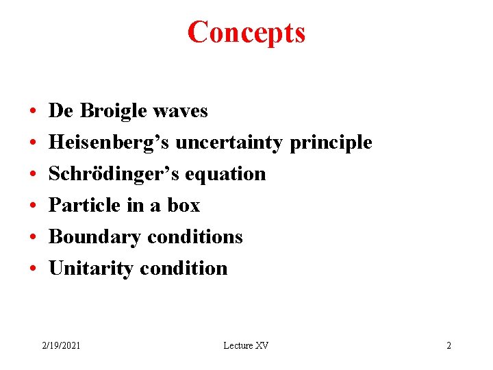 Concepts • • • De Broigle waves Heisenberg’s uncertainty principle Schrödinger’s equation Particle in