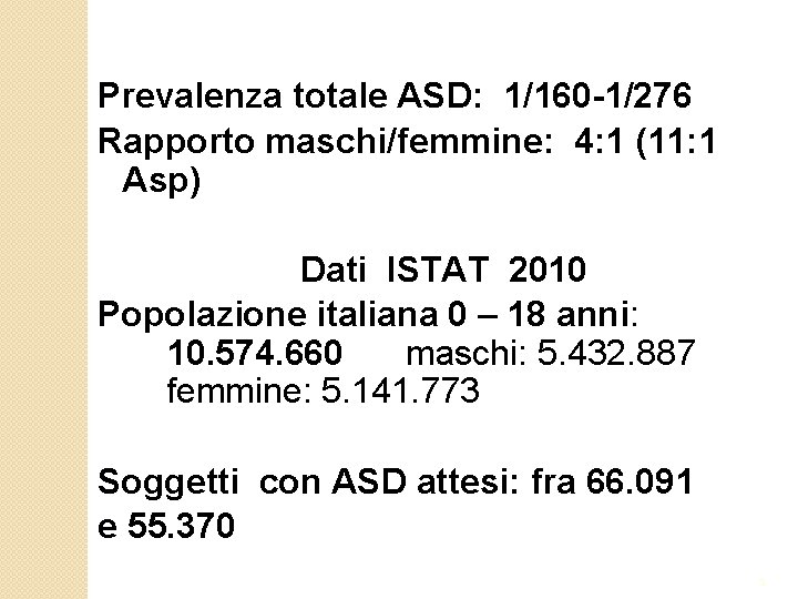 Prevalenza totale ASD: 1/160 -1/276 Rapporto maschi/femmine: 4: 1 (11: 1 Asp) Dati ISTAT