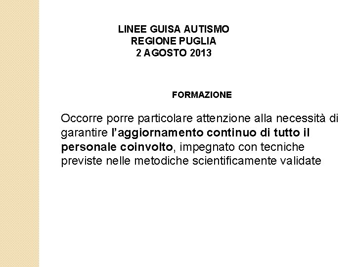 LINEE GUISA AUTISMO REGIONE PUGLIA 2 AGOSTO 2013 FORMAZIONE Occorre particolare attenzione alla necessità