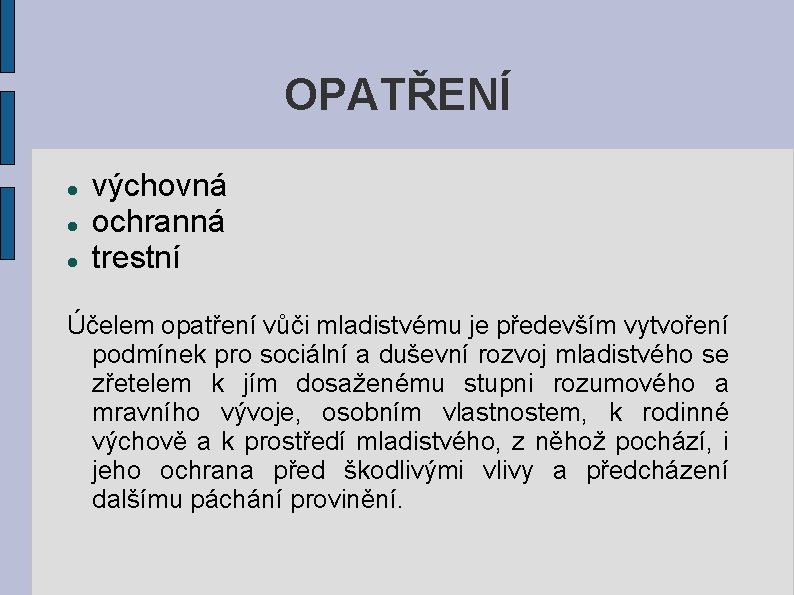 OPATŘENÍ výchovná ochranná trestní Účelem opatření vůči mladistvému je především vytvoření podmínek pro sociální