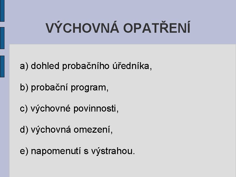 VÝCHOVNÁ OPATŘENÍ a) dohled probačního úředníka, b) probační program, c) výchovné povinnosti, d) výchovná