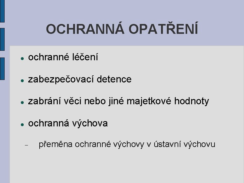 OCHRANNÁ OPATŘENÍ ochranné léčení zabezpečovací detence zabrání věci nebo jiné majetkové hodnoty ochranná výchova