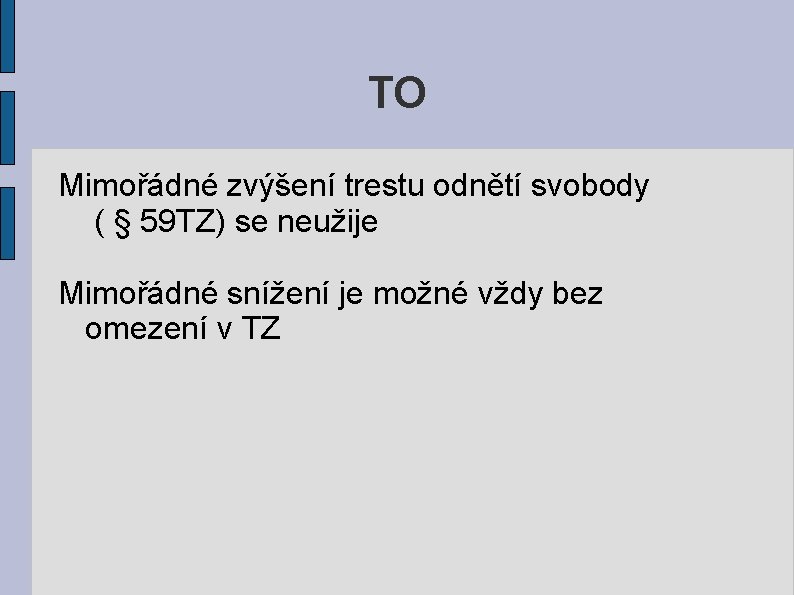 TO Mimořádné zvýšení trestu odnětí svobody ( § 59 TZ) se neužije Mimořádné snížení