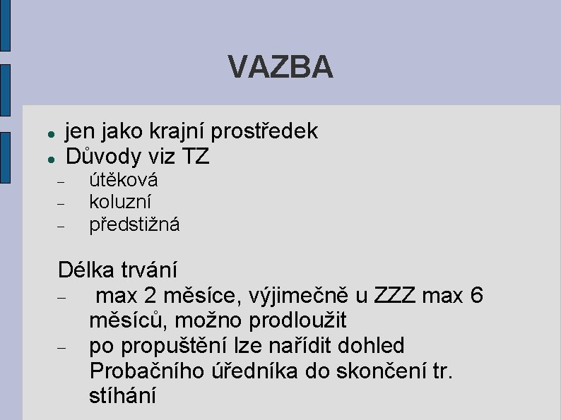 VAZBA jen jako krajní prostředek Důvody viz TZ útěková koluzní předstižná Délka trvání max