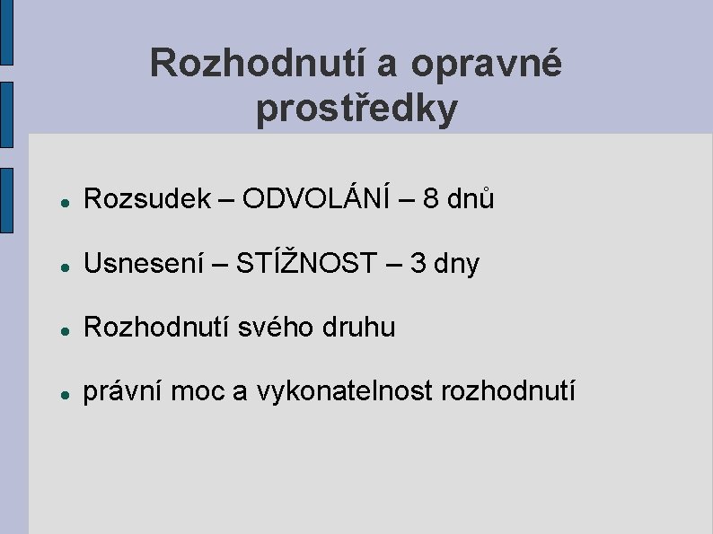 Rozhodnutí a opravné prostředky Rozsudek – ODVOLÁNÍ – 8 dnů Usnesení – STÍŽNOST –