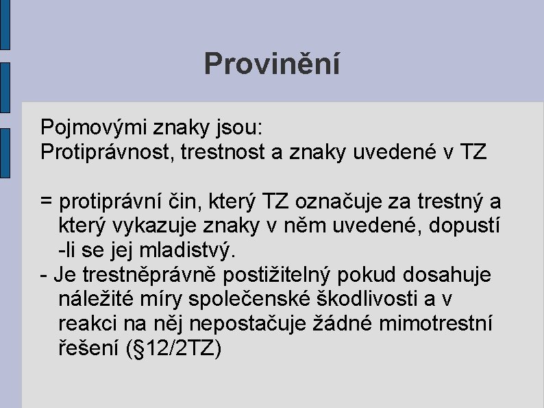 Provinění Pojmovými znaky jsou: Protiprávnost, trestnost a znaky uvedené v TZ = protiprávní čin,