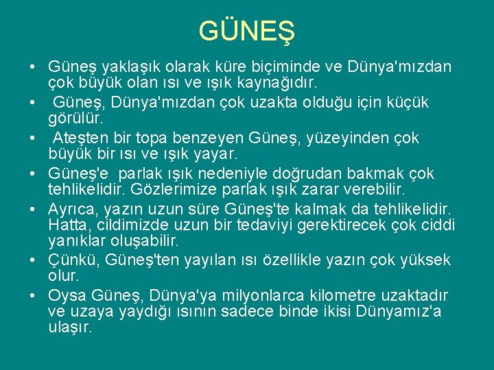 GÜNEŞ • Güneş yaklaşık olarak küre biçiminde ve Dünya'mızdan çok büyük olan ısı ve