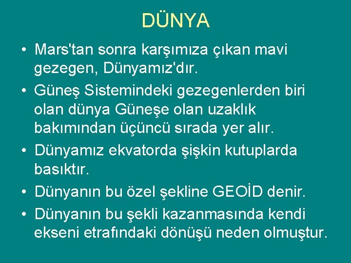 DÜNYA • Mars'tan sonra karşımıza çıkan mavi gezegen, Dünyamız'dır. • Güneş Sistemindeki gezegenlerden biri