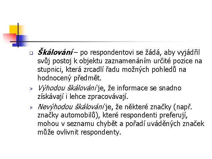 q Ø Ø Škálování – po respondentovi se žádá, aby vyjádřil svůj postoj k