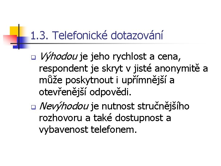 1. 3. Telefonické dotazování q Výhodou je jeho rychlost a cena, respondent je skryt