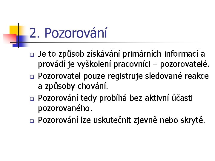 2. Pozorování q q Je to způsob získávání primárních informací a provádí je vyškolení