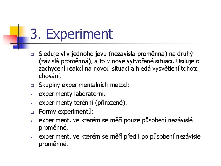 3. Experiment q q • • Sleduje vliv jednoho jevu (nezávislá proměnná) na druhý