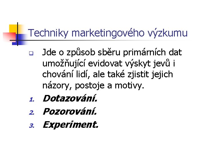 Techniky marketingového výzkumu q 1. 2. 3. Jde o způsob sběru primárních dat umožňující