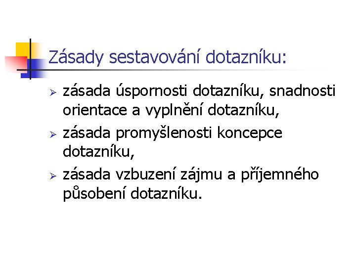 Zásady sestavování dotazníku: Ø Ø Ø zásada úspornosti dotazníku, snadnosti orientace a vyplnění dotazníku,