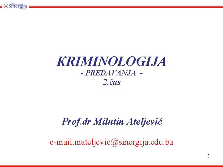 КRIMINOLOGIJA - PREDAVANJA - 2. čas Prof. dr Milutin Ateljević e-mail: mateljevic@sinergija. edu. ba