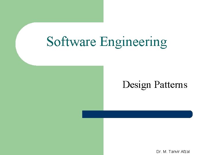 Software Engineering Design Patterns Dr. M. Tanvir Afzal 