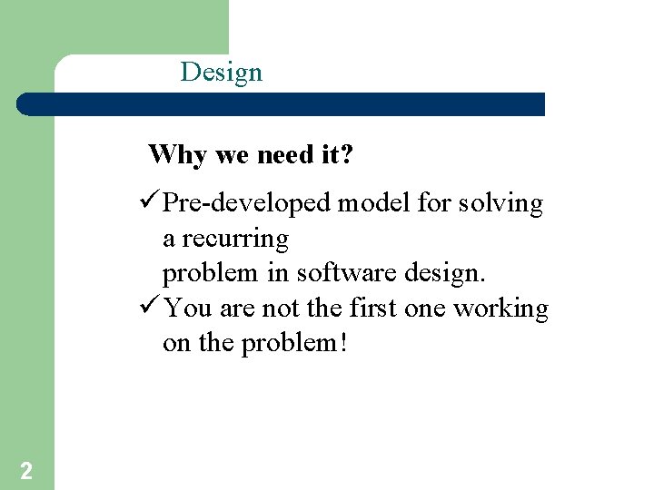Design Patterns Why we need it? ü Pre-developed model for solving a recurring problem