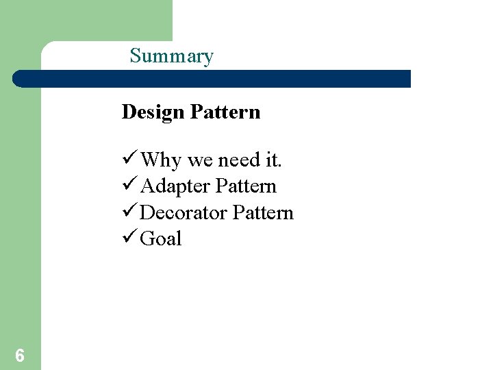 Summary Design Pattern ü Why we need it. ü Adapter Pattern ü Decorator Pattern