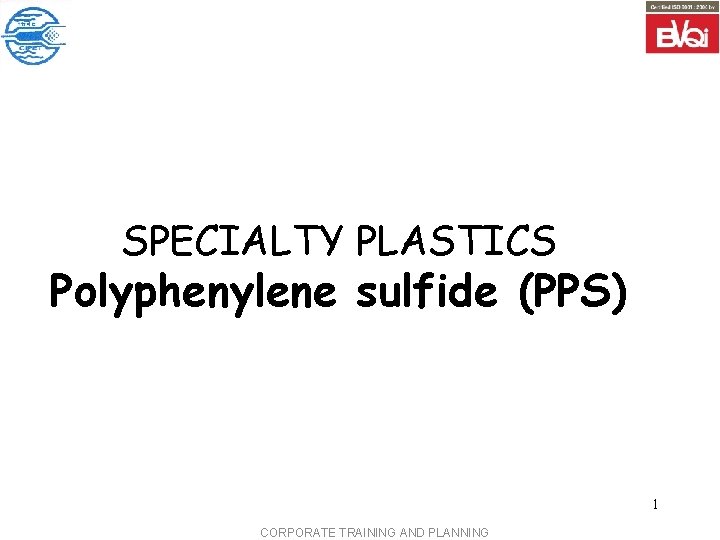 SPECIALTY PLASTICS Polyphenylene sulfide (PPS) 1 CORPORATE TRAINING AND PLANNING 