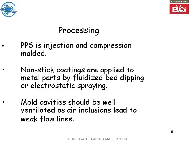 Processing • PPS is injection and compression molded. • Non-stick coatings are applied to