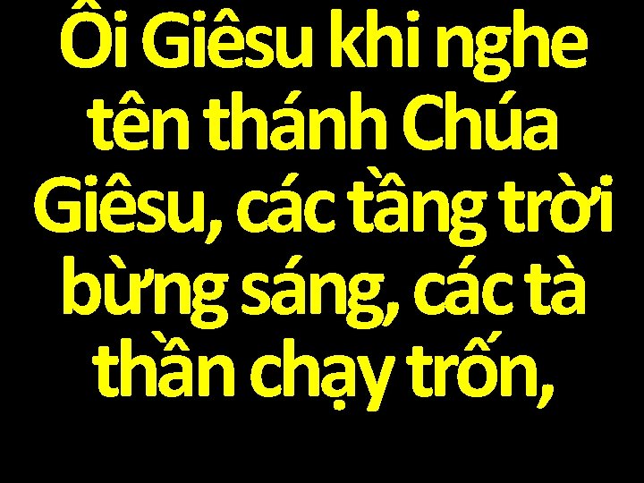 Ôi Giêsu khi nghe tên thánh Chúa Giêsu, các tầng trời bừng sáng, các