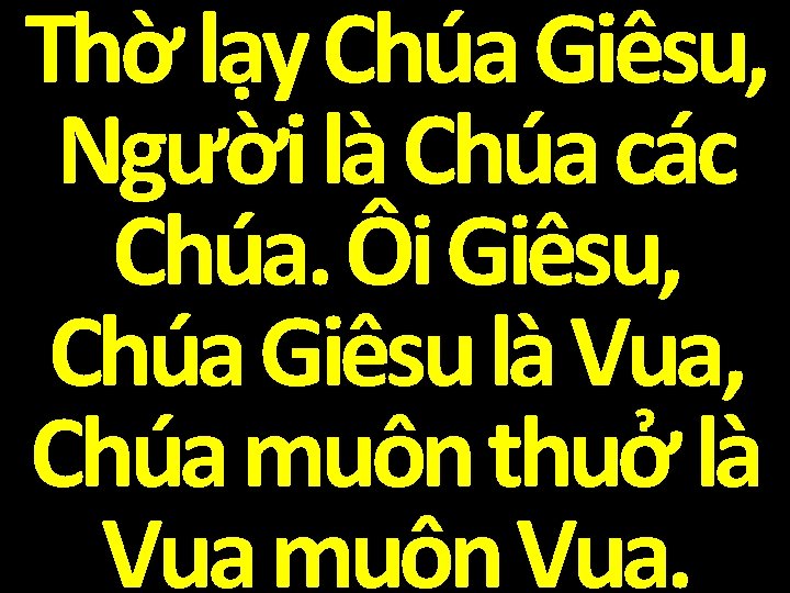 Thờ lạy Chúa Giêsu, Người là Chúa các Chúa. Ôi Giêsu, Chúa Giêsu là