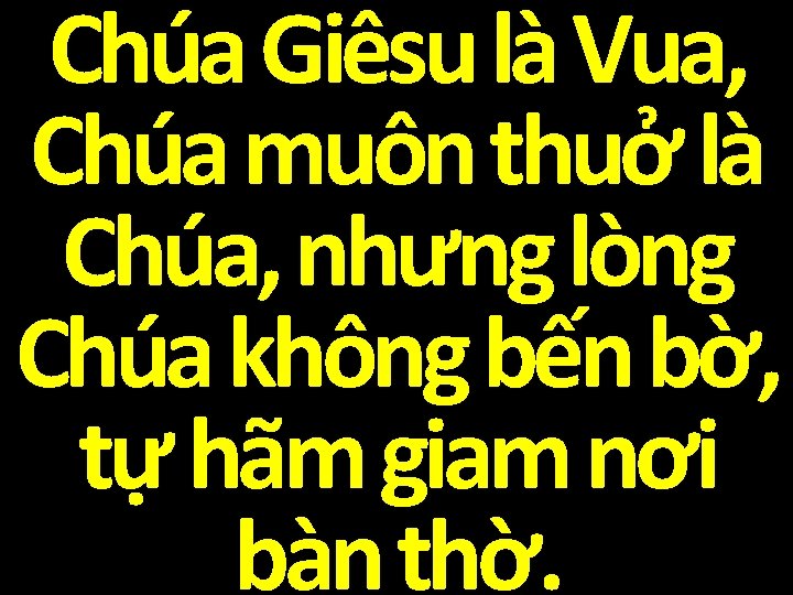 Chúa Giêsu là Vua, Chúa muôn thuở là Chúa, nhưng lòng Chúa không bến