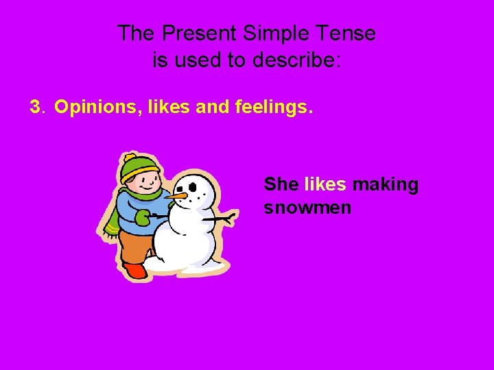 The Present Simple Tense is used to describe: 3. Opinions, likes and feelings. She