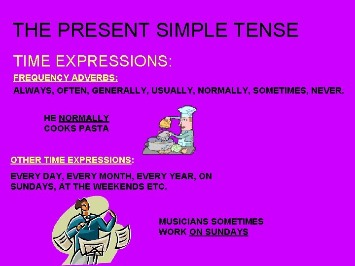 THE PRESENT SIMPLE TENSE TIME EXPRESSIONS: FREQUENCY ADVERBS: ALWAYS, OFTEN, GENERALLY, USUALLY, NORMALLY, SOMETIMES,