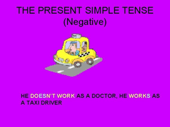 THE PRESENT SIMPLE TENSE (Negative) HE DOESN’T WORK AS A DOCTOR, HE WORKS AS